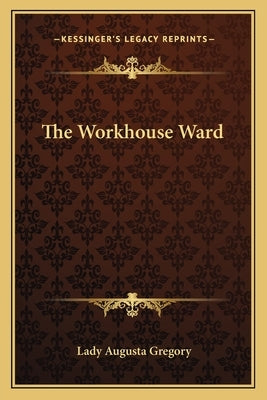 The Workhouse Ward by Gregory, Lady Augusta