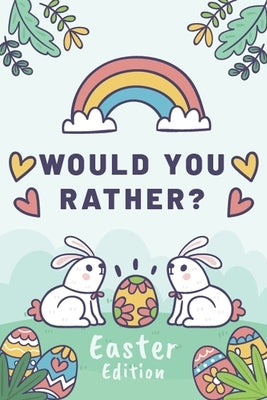 Would You Rather Easter Edition: A Fun Easter-Themed Game Book For Kids Interactive, Hilarious And Silly Questions For Boys And Girls by Press, Magic Pilot