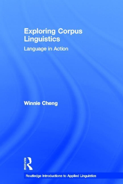 Exploring Corpus Linguistics: Language in Action by Cheng, Winnie