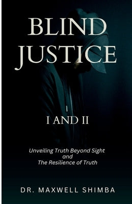 Blind Justice: I and 2 The Resilience of Truth by Shimba, Maxwell