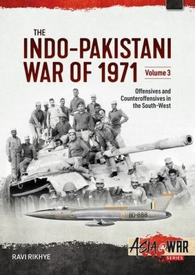 The Indo-Pakistani War of 1971 Volume 3: Offensives and Counteroffensives in the South-West by Rikhye, Ravi