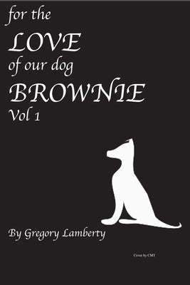 For the Love of Our Dog Brownie: Vol 1 by Lamberty, Gregory