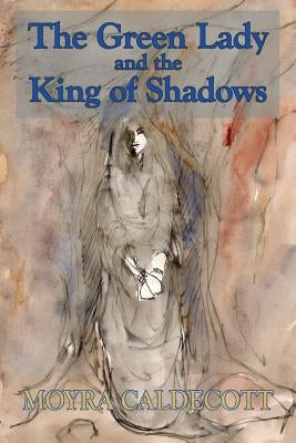 The Green Lady and the King of Shadows by Caldecott, Moyra