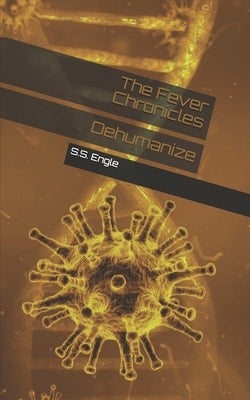 The Fever Chronicles: Dehumanize by Engle, S. S.