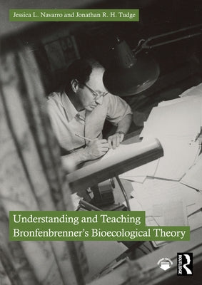 Understanding and Teaching Bronfenbrenner's Bioecological Theory by Navarro, Jessica L.