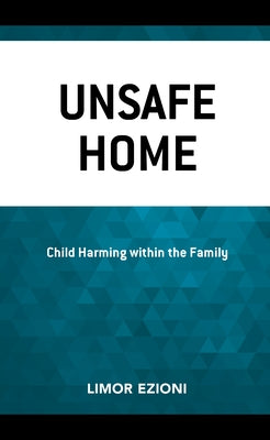 Unsafe Home: Child Harming Within the Family by Ezioni, Limor