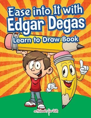 Ease into It with Edgar Degas: Learn to Draw Book by Kids, Activibooks for