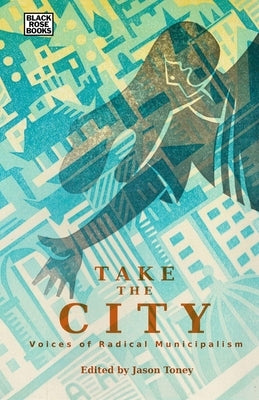 Take the City: Voices of Radical Municipalism by Toney, Jason