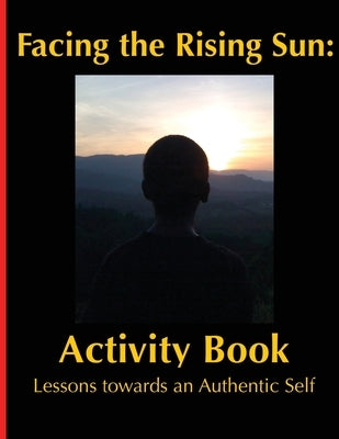 Facing the Rising Sun: Activity Book Lessons towards an Authentic Self by Goggins, Lathardus, II