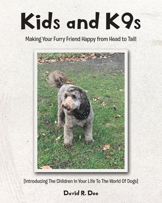 Kid's and K9s: Making Your Furry Friend Happy from Head to Tail! by Dee, David R.