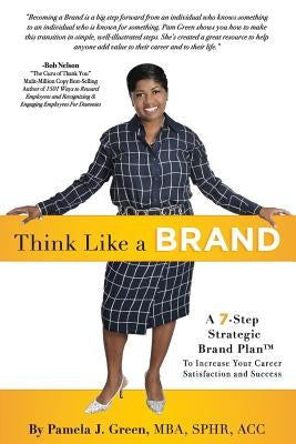 Think Like A Brand: A 7-Step Strategic Brand Plan To Increase Your Career Satisfaction and Success by Green, Pamela J.