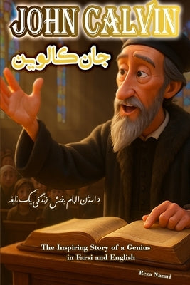 John Calvin: The Inspiring Story of a Genius in Farsi and English by Nazari, Reza