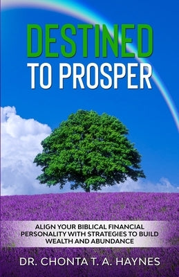 Destined To Prosper: Align Your Biblical Financial Personality With Strategies To Build Wealth And Abundance by Haynes, Chonta T. a.