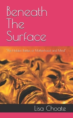 Beneath The Surface: "The Hidden Battles of Motherhood and Mind" by Choate, Lisa M.