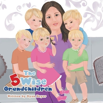 The 5 Wise Grandchildren by Beyer, Dyan