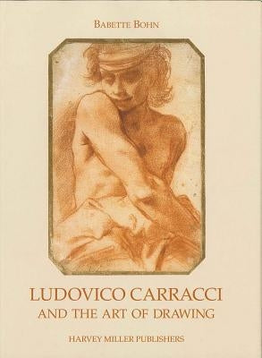 Ludovico Carracci and the Art of Drawing by Bohn, Babette