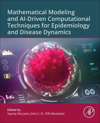 Mathematical Modeling and Ai-Driven Computational Techniques for Epidemiology and Disease Dynamics by Jose, Sayooj Aby