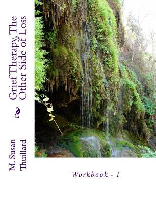 Grief Therapy, The Other Side of Loss: Workbook - I by Thuillard, Susan