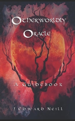 Otherworldly Oracle: A Guidebook by Neill, J. Edward