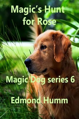 Magic's hunt for Rose: Magic Dog Series 6 by Humm, Edmond