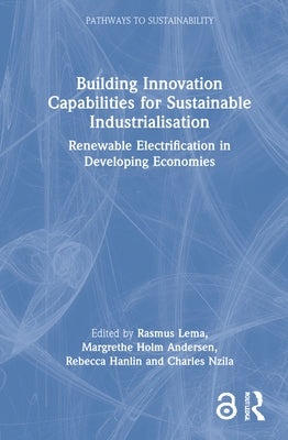 Building Innovation Capabilities for Sustainable Industrialisation: Renewable Electrification in Developing Economies by Lema, Rasmus