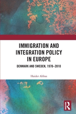 Immigration and Integration Policy in Europe: Denmark and Sweden, 1970-2010 by Abbas, Haider