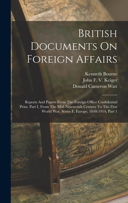 British Documents On Foreign Affairs: Reports And Papers From The Foreign Office Confidential Print. Part I, From The Mid-nineteenth Century To The Fi by Bourne, Kenneth