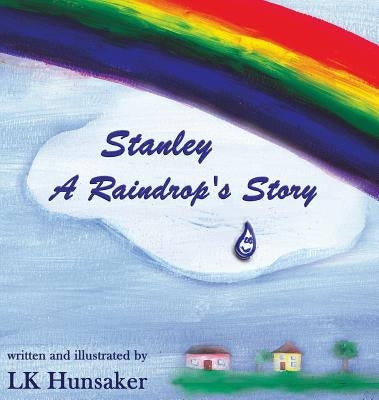 Stanley: A Raindrop's Story by Hunsaker, Lk