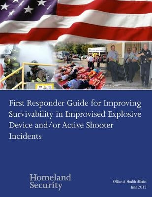 First Responder Guide for Improving Survivability in Improvised Explosive Device and/or Active Shooter Incidents by Penny Hill Press