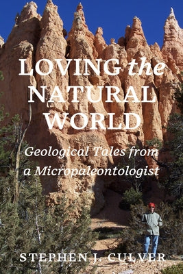 Loving the Natural World: Geological Tales from a Micropaleontologist by Culver, Stephen J.
