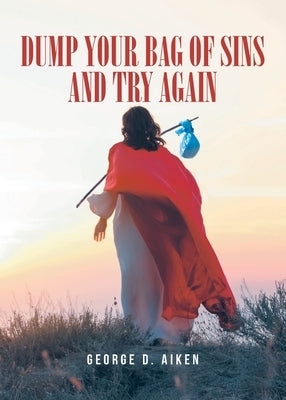 Dump Your Bag of Sins and Try Again by Aiken, George D.