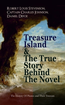 Treasure Island & The True Story Behind The Novel - The History Of Pirates and Their Treasure: Adventure Classic & The Real Adventures of the Most Not by Stevenson, Robert Louis
