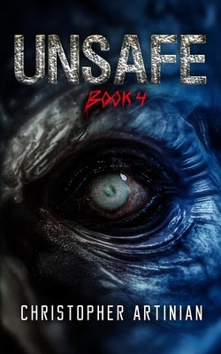 Unsafe: Book 4 of the Post-Apocalyptic Zombie Horror series by Artinian, Christopher