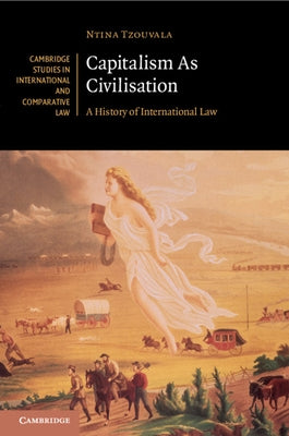 Capitalism as Civilisation: A History of International Law by Tzouvala, Ntina