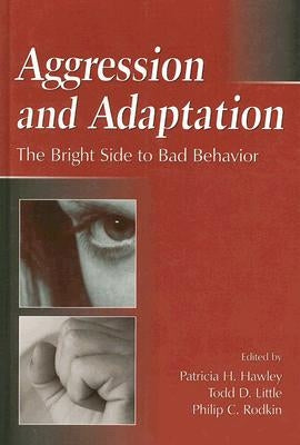 Aggression and Adaptation: The Bright Side to Bad Behavior by Little, Todd D.