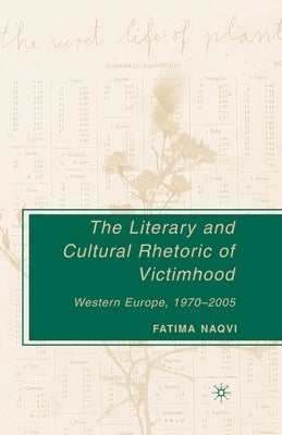 The Literary and Cultural Rhetoric of Victimhood: Western Europe, 1970-2005 by Naqvi, F.