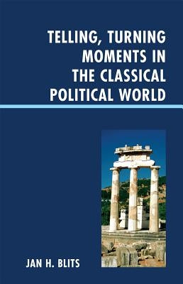 Telling, Turning Moments in the Classical Political World by Blits, Jan H.