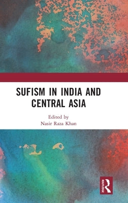 Sufism in India and Central Asia: In India and Central Asia by Khan, Nasir Raza