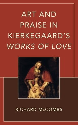 Art and Praise in Kierkegaard's Works of Love by McCombs, Richard