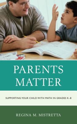 Parents Matter: Supporting Your Child with Math in Grades K-8 by Mistretta, Regina M.