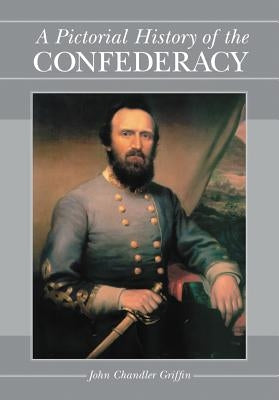 A Pictorial History of the Confederacy by Griffin, John Chandler