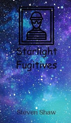 Starlight Fugitives by Shaw, Steven