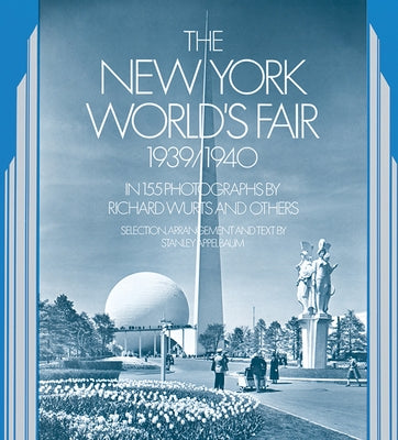 The New York World's Fair, 1939/1940: In 155 Photographs by Richard Wurts and Others by Wurts, Richard