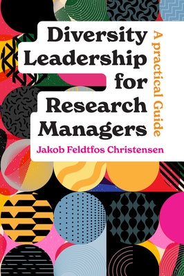Diversity Leadership for Research Managers: A Practical Guide by Christensen, Jakob Feldtfos