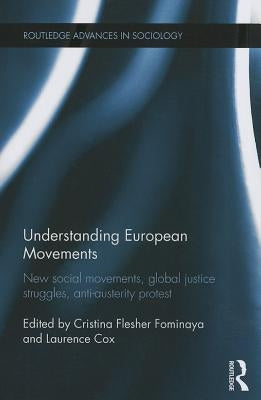 Understanding European Movements: New Social Movements, Global Justice Struggles, Anti-Austerity Protest by Flesher Fominaya, Cristina
