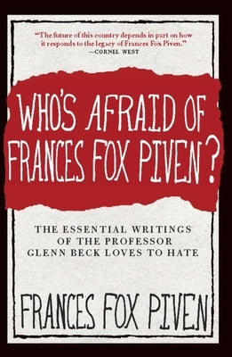 Who's Afraid of Frances Fox Piven?: The Essential Writings of the Professor Glenn Beck Loves to Hate by Piven, Frances Fox