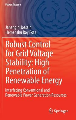 Robust Control for Grid Voltage Stability: High Penetration of Renewable Energy: Interfacing Conventional and Renewable Power Generation Resources by Hossain, Jahangir