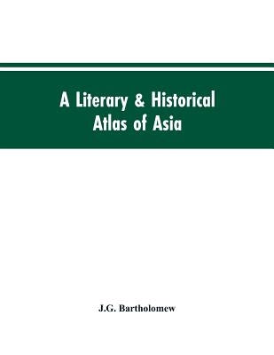 A literary & historical atlas of Asia by Bartholomew, J. G.