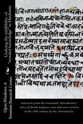 Undoing the infallibility of "revealed knowledge" in Hinduism.: Selections from the translated "Introductory" notes of Hindu religious texts that were by Feminist Research Center, Open Windows