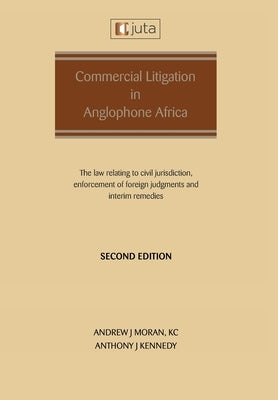 Commercial Litigation in Anglophone Africa: The law relating to civil jurisdiction, enforcement of foreign judgments and interim remedies: The law rel by Moran, Andrew J.
